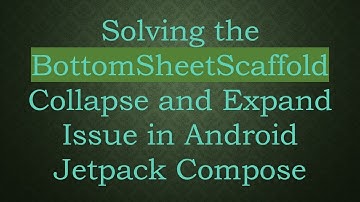 Solving the BottomSheetScaffold Collapse and Expand Issue in Android Jetpack Compose