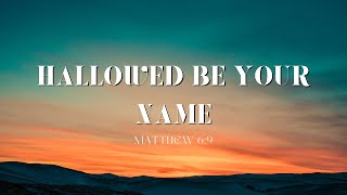 Lord, Teach us to Pray - Hallowed Be Your Name