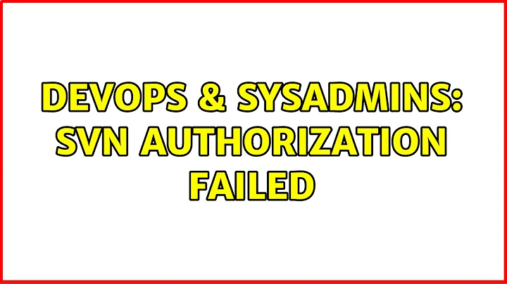 DevOps & SysAdmins: SVN authorization failed (3 Solutions!!)