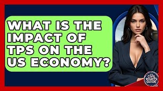 What Is The Impact Of TPS On The US Economy? - Your Civil Rights Guide