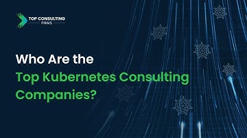 Who Are The Top Kubernetes Consulting Companies?