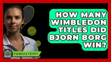 How Many Wimbledon Titles Did Bjorn Borg Win? - The Racket Xpert