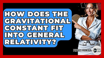 How Does The Gravitational Constant Fit Into General Relativity? - Physics Frontier