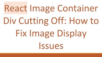 React Image Container Div Cutting Off: How to Fix Image Display Issues