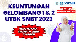 KEUNTUNGAN GELOMBANG 1 & 2 UTBK SNBT 2023 | SKOR UTBK GELOMBANG 1 LEBIH TINGGI?!