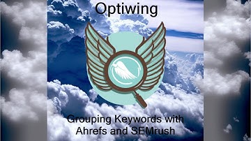 Using Optiwing With Ahrefs and SEMrush to Group Keywords into Topical Clusters