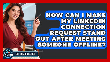 How Can I Make My LinkedIn Connection Request Stand Out After Meeting Someone Offline?