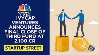 IvyCap Ventures Closes Third Fund at ₹2,100 Cr to Invest in High-Growth Startups | CNBC TV18