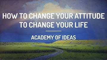 How to Change Your Attitude to Change Your Life