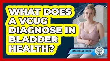 What Does A VCUG Diagnose In Bladder Health? - Bladder Health Support
