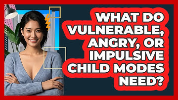 What Do Vulnerable, Angry, Or Impulsive Child Modes Need? - CBT Toolkit