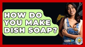 How Do You Make Dish Soap? - LearnToDIY360.com