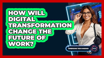 How Will Digital Transformation Change The Future Of Work? - Emerging Tech Insider
