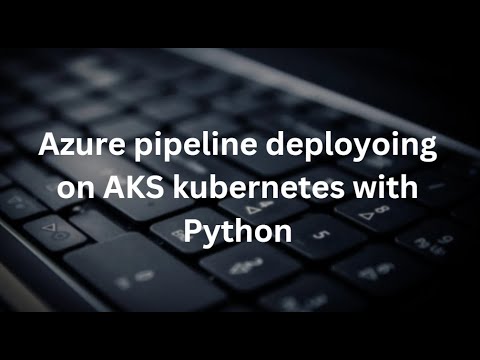 Azure cicd yaml pipeline python deploying on AKS (Azure Kubernetes ...