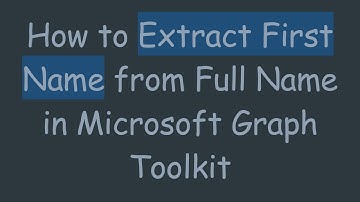 How to Extract First Name from Full Name in Microsoft Graph Toolkit