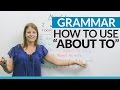 How to use ABOUT TO in English