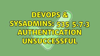 DevOps & SysAdmins: 535 5.7.3 Authentication unsuccessful