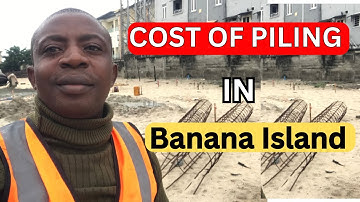 SHOCKING Piling Costs in Banana Island, Lagos Nigeria