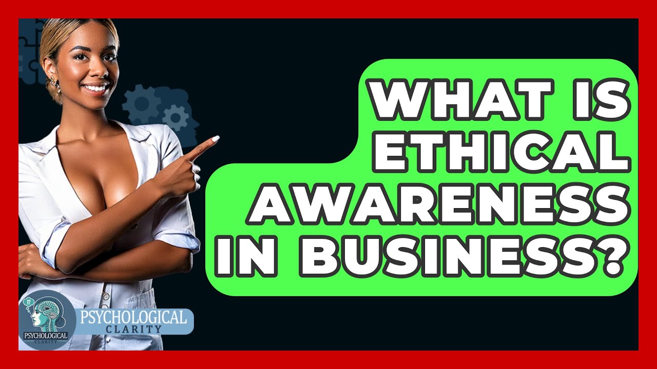 What Is Ethical Awareness In Business? - Philosophy Beyond