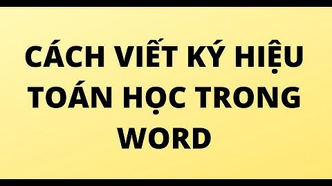 CÁCH VIẾT KÝ HIỆU TOÁN HỌC TRONG WORD