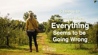 5 things to remember when everything seems to be going wrong