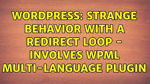 Wordpress: Strange behavior with a redirect loop - involves WPML multi-language plugin