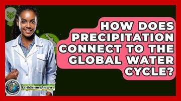 How Does Precipitation Connect To The Global Water Cycle? - Earth Science Answers