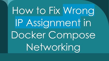 How to Fix Wrong IP Assignment in Docker Compose Networking