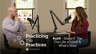 Practicing The Practices #408 -  Stage 6: The Life of Love & What's Next