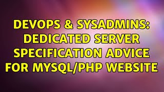 DevOps & SysAdmins: Dedicated Server Specification Advice for MYSQL/PHP Website (2 Solutions!!) Details