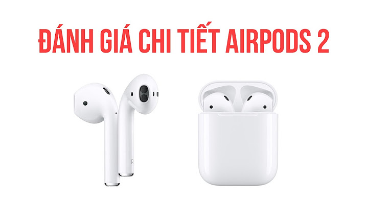 Đánh giá chi tiết airpod 2 năm 2024