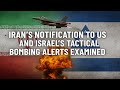 Iran's Notification to the US and Israel's Tactical Bombing Alerts Examined