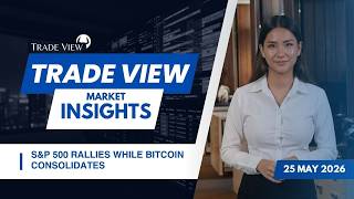 S&amp;P 500 Rallies While Bitcoin Consolidates (25 May 2026)