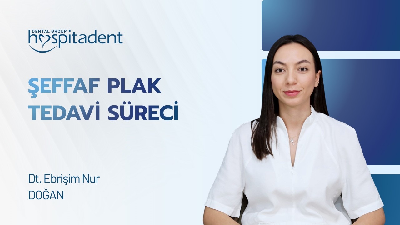 Şeffaf plak tedavi süreci nedir? Hospitadent Antalya hekimimiz Ebrişim Nur Doğan anlatıyor.