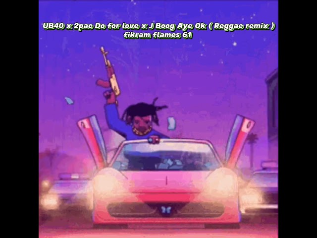 UB40 x 2pac Do for love x J boog Aye Ok ( Reggae remix ) fikram flames 61 class=