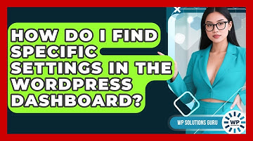 How Do I Find Specific Settings In The WordPress Dashboard? - WP Solutions Guru