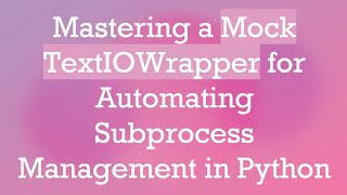 Celebrity Mastering a Mock TextIOWrapper for Automating Subprocess Management in Python Wealth
