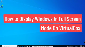 How to Display Windows in Full Screen Mode On VirtualBox