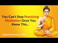 You cant stop practicing meditation once you know this  inspirational story of life