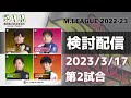 Mリーグ2022-2023 2023/3/17 第2試合 検討配信