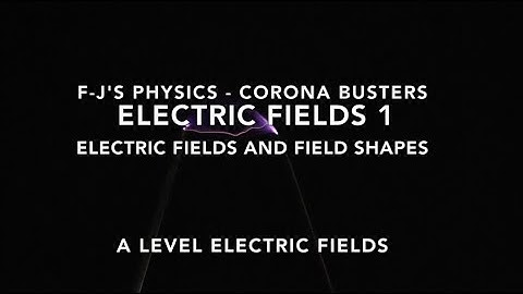 OCR A Level Physics -  Electric Fields 1 - Detection, Strength, Field Lines (Lesson 1)-F-J