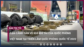 Cận cảnh dàn vũ khí khí tài của Quốc phòng Việt Nam tại Triển lãm Quốc phòng quốc tế 2022 | VTC Now