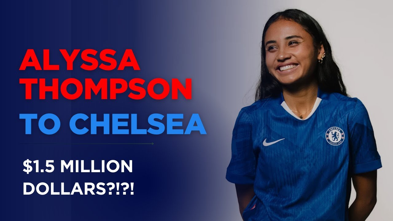 TRANSFER BREAKDOWN: Alyssa Thompson to Chelsea