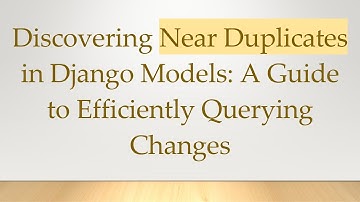 Discovering Near Duplicates in Django Models: A Guide to Efficiently Querying Changes