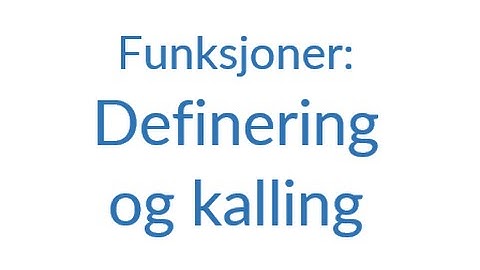 7.1 -  Funksjoner: Definering og kalling