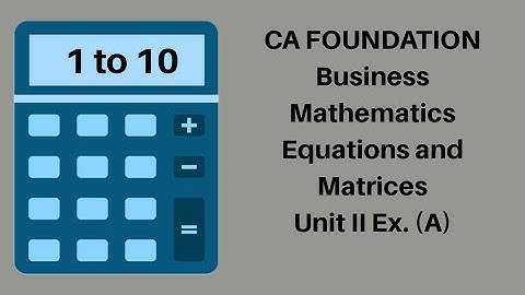 CA Foundation Maths - Equations and Matrices - Business Mathematics  - Module