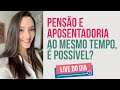 Acumular pensão e aposentadoria é possível?