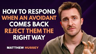 How to Respond When an Avoidant Comes Back — Reject Them the Right Way | Matthew Hussey