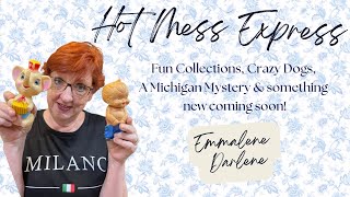 Hot Mess Express: Fun Collections, Crazy Dogs, A Michigan Mystery & something new coming soon!