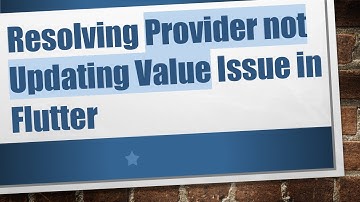 Resolving Provider not Updating Value Issue in Flutter